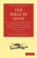 The Bible in Spain: Or, the Journeys, Adventures, and Imprisonments of an Englishman in an Attempt to Circulate the Scriptures in the Peninsula - George Henry Borrow - cover