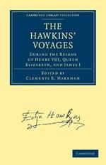 The Hawkins' Voyages During the Reigns of Henry VIII, Queen Elizabeth, and James I