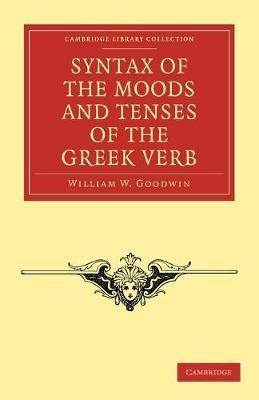Syntax of the Moods and Tenses of the Greek Verb - William W. Goodwin - cover
