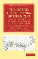 The Gospel on the Banks of the Niger: Journals and Notices of the Native Missionaries Accompanying the Niger Expedition of 1857-1859