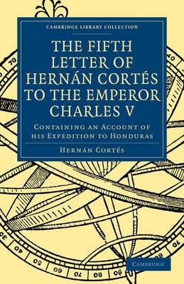 Fifth Letter of Hernan Cortes to the Emperor Charles V: Containing an Account of his Expedition to Honduras - Hernan Cortes - cover