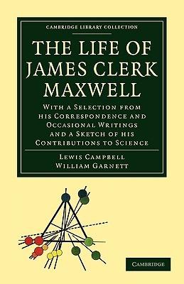 The Life of James Clerk Maxwell: With a Selection from his Correspondence and Occasional Writings and a Sketch of his Contributions to Science - Lewis Campbell,William Garnett - cover