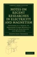 Notes on Recent Researches in Electricity and Magnetism: Intended as a Sequel to Professor Clerk-Maxwell's Treatise on Electricity and Magnetism