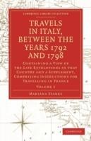 Travels in Italy, between the Years 1792 and 1798, Containing a View of the Late Revolutions in that Country: Also a Supplement, Comprising Instructions for Travelling in France