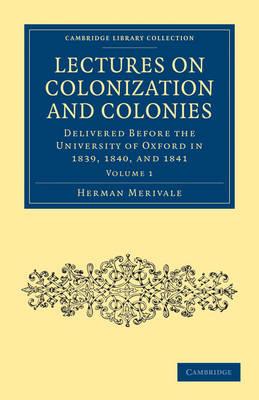 Lectures on Colonization and Colonies: Volume 1: Delivered before the University of Oxford in 1839, 1840, and 1841 - Herman Merivale - cover