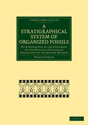 A Stratigraphical System of Organized Fossils: With Reference to the Specimens of the Original Geological Collection in the British Museum - William Smith - cover
