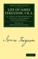 Life of James Ferguson, F. R. S.: In a Brief Autobiographical Account, and Further Extended Memoir - James Ferguson - cover
