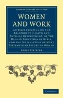 Women and Work: An Essay Treating on the Relation to Health and Physical Development, of the Higher Education of Girls, and the Intellectual or More Systematised Effort of Women
