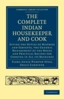 The Complete Indian Housekeeper and Cook: Giving the Duties of Mistress and Servants, the General Management of the House and Practical Recipes for Cooking in All its Branches - Flora Annie Webster Steel,Grace Gardiner - cover