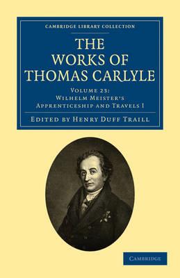 The Works of Thomas Carlyle: Volume 23, Wilhelm Meister's Apprenticeship and Travels I - Thomas Carlyle,Johann Wolfgang von Goethe - cover