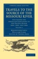 Travels to the Source of the Missouri River: And Across the American Continent to the Pacific Ocean 1804, 1805, and 1806 - Meriwether Lewis,Wiilliam Clark - cover