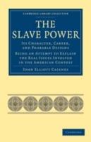 The Slave Power: Its Character, Career, and Probable Designs: Being an Attempt to Explain the Real Issues Involved in the American Contest - John Elliott Cairnes - cover