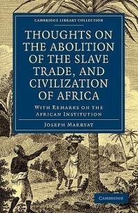 Thoughts on the Abolition of the Slave Trade, and Civilization of Africa: With Remarks on the African Institution - Joseph Marryat - cover