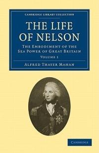 The Life of Nelson: The Embodiment of the Sea Power of Great Britain - Alfred Thayer Mahan - cover