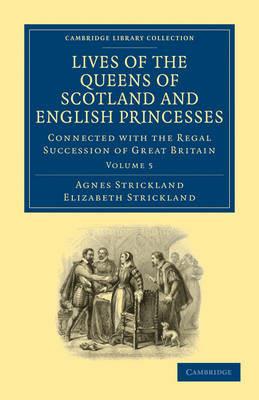 Lives of the Queens of Scotland and English Princesses: Connected with the Regal Succession of Great Britain - Agnes Strickland,Elizabeth Strickland - cover