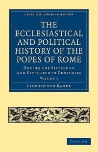 The Ecclesiastical and Political History of the Popes of Rome: During the Sixteenth and Seventeenth Centuries - Leopold von Ranke - cover