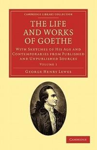 The Life and Works of Goethe: With Sketches of His Age and Contemporaries from Published and Unpublished Sources - George Henry Lewes - cover