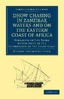 Dhow Chasing in Zanzibar Waters and on the Eastern Coast of Africa: Narrative of Five Years' Experiences in the Suppression of the Slave Trade