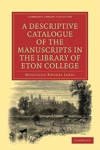 A Descriptive Catalogue of the Manuscripts in the Library of Eton College - Montague Rhodes James - cover