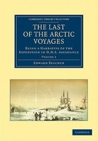 The Last of the Arctic Voyages: Being a Narrative of the Expedition in HMS Assistance, under the Command of Captain Sir Edward Belcher, C.B., in Search of Sir John Franklin, during the Years 1852-54 - Edward Belcher - cover