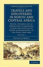 Travels and Discoveries in North and Central Africa: Being a Journal of an Expedition Undertaken under the Auspices of H.B.M.'s Government, in the Years 1849–1855