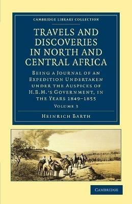 Travels and Discoveries in North and Central Africa: Being a Journal of an Expedition Undertaken under the Auspices of H.B.M.'s Government, in the Years 1849–1855 - Heinrich Barth - cover