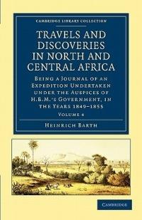 Travels and Discoveries in North and Central Africa: Being a Journal of an Expedition Undertaken under the Auspices of H.B.M.'s Government, in the Years 1849–1855 - Heinrich Barth - cover