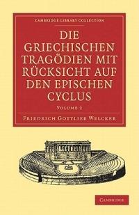Die Griechischen Tragoedien mit Rucksicht auf den Epischen Cyclus - Friedrich Gottlieb Welcker - cover