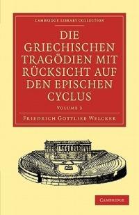 Die Griechischen Tragödien mit Rücksicht auf den Epischen Cyclus - Friedrich Gottlieb Welcker - cover