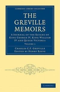 The Greville Memoirs: A Journal of the Reigns of King George IV, King William IV and Queen Victoria - Charles Cavendish Fulke Greville - cover