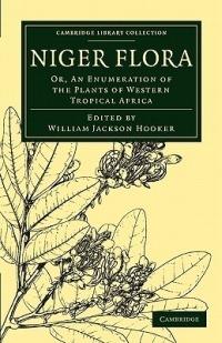Niger Flora: Or, An Enumeration of the Plants of Western Tropical Africa - cover