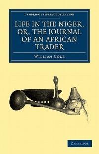 Life in the Niger, or, The Journal of an African Trader - William Cole - cover