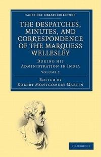 The Despatches, Minutes, and Correspondence of the Marquess Wellesley, K. G., during his Administration in India - Richard Colley Wellesley - cover