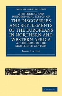 A Historical and Philosophical Sketch of the Discoveries and Settlements of the Europeans in Northern and Western Africa, at the Close of the Eighteenth Century - John Leyden - cover