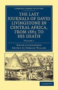 The Last Journals of David Livingstone in Central Africa, from 1865 to his Death: Continued by a Narrative of his Last Moments and Sufferings, Obtained from his Faithful Servants, Chuma and Susi - David Livingstone - cover