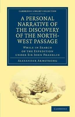 A Personal Narrative of the Discovery of the North-West Passage: While in Search of the Expedition under Sir John Franklin - Alexander Armstrong - cover