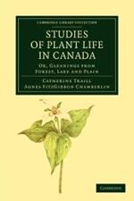 Studies of Plant Life in Canada: Or, Gleanings from Forest, Lake and Plain