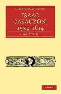 Isaac Casaubon, 1559-1614 - Mark Pattison - cover