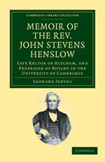 Memoir of the Rev. John Stevens Henslow, M.A., F.L.S., F.G.S., F.C.P.S.: Late Rector of Hitcham, and Professor of Botany in the University of Cambridge