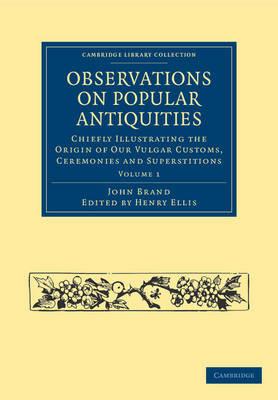 Observations on Popular Antiquities: Chiefly Illustrating the Origin of our Vulgar Customs, Ceremonies and Superstitions - John Brand - cover
