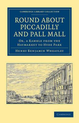 Round about Piccadilly and Pall Mall: Or, a Ramble from the Haymarket to Hyde Park - Henry Benjamin Wheatley - cover