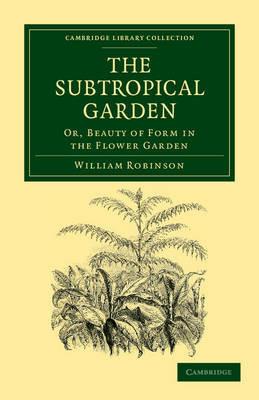 The Subtropical Garden: Or, Beauty of Form in the Flower Garden - William Robinson - cover