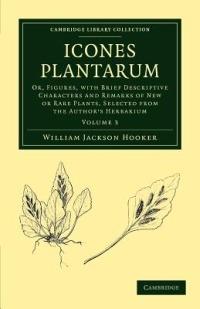 Icones Plantarum: Or, Figures, with Brief Descriptive Characters and Remarks of New or Rare Plants, Selected from the Author's Herbarium - William Jackson Hooker - cover