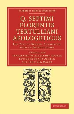 Q. Septimi Florentis Tertulliani Apologeticus: The Text of Oehler, Annotated, with an Introduction - Tertullian - cover