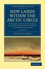 New Lands within the Arctic Circle: Narrative of the Discoveries of the Austrian Ship Tegetthoff in the Years 1872-1874