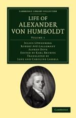 Life of Alexander von Humboldt: Compiled in Commemoration of the Centenary of his Birth