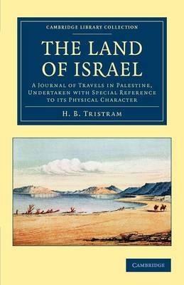 The Land of Israel: A Journal of Travels in Palestine, Undertaken with Special Reference to its Physical Character - Henry Baker Tristram - cover