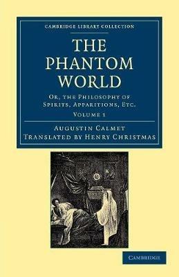 The Phantom World: Or, the Philosophy of Spirits, Apparitions, Etc - Augustin Calmet - cover