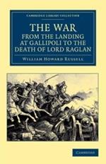 The War, from the Landing at Gallipoli to the Death of Lord Raglan