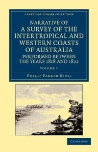 Narrative of a Survey of the Intertropical and Western Coasts of Australia, Performed between the Years 1818 and 1822: With an Appendix Containing Various Subjects Relating to Hydrography and Natural History - Phillip Parker King - cover